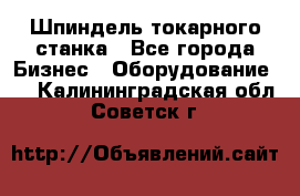 Шпиндель токарного станка - Все города Бизнес » Оборудование   . Калининградская обл.,Советск г.